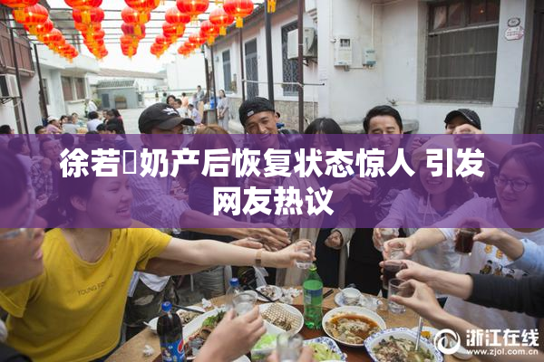 徐若瑄奶产后恢复状态惊人 引发网友热议