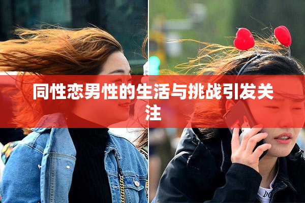 同性恋男性的生活与挑战引发关注