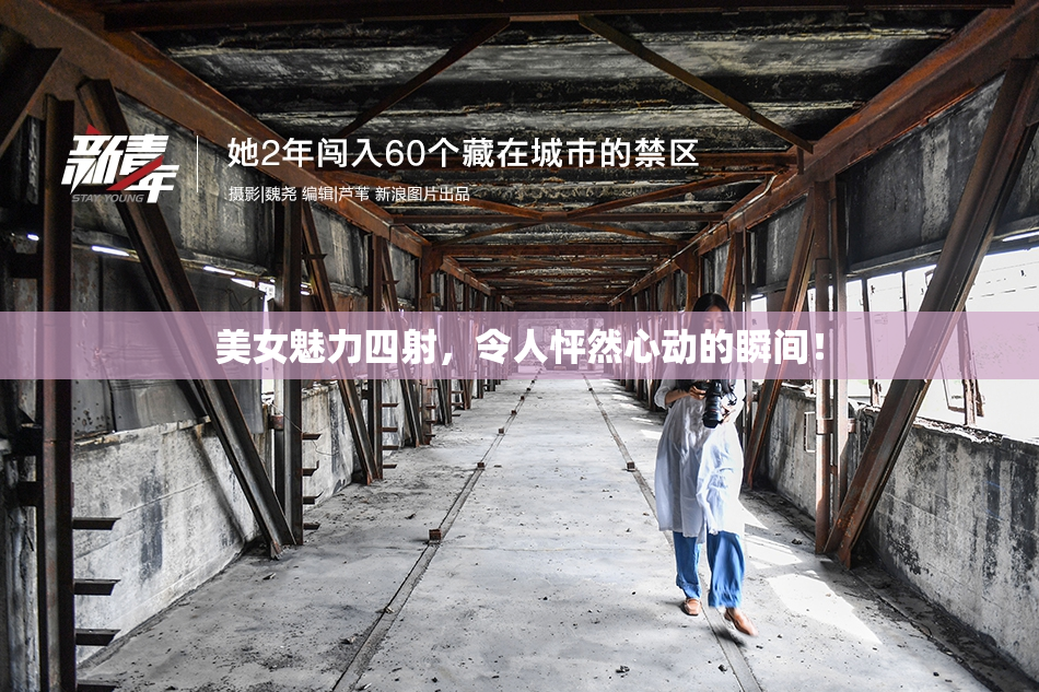 美女魅力四射，令人怦然心动的瞬间！