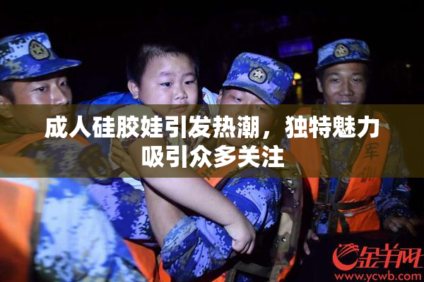 成人硅胶娃引发热潮，独特魅力吸引众多关注