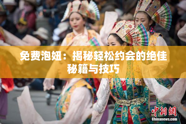 免费泡妞：揭秘轻松约会的绝佳秘籍与技巧