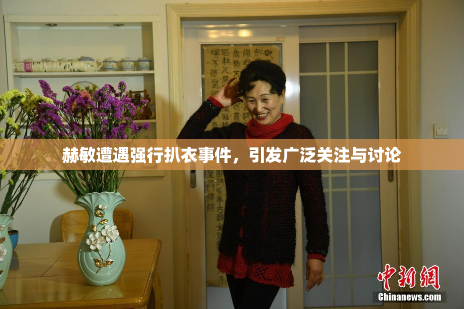 赫敏遭遇强行扒衣事件，引发广泛关注与讨论