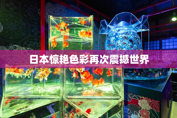 日本惊艳色彩再次震撼世界