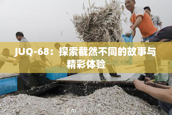 JUQ-68：探索截然不同的故事与精彩体验