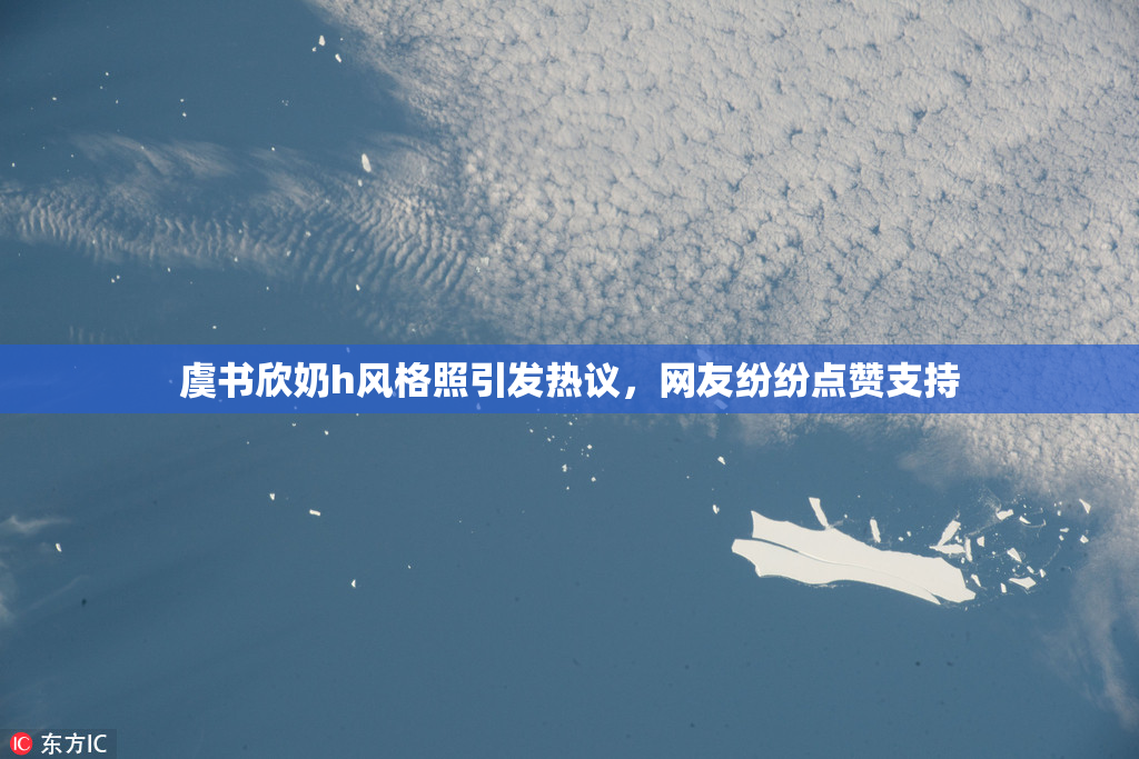 虞书欣奶h风格照引发热议，网友纷纷点赞支持