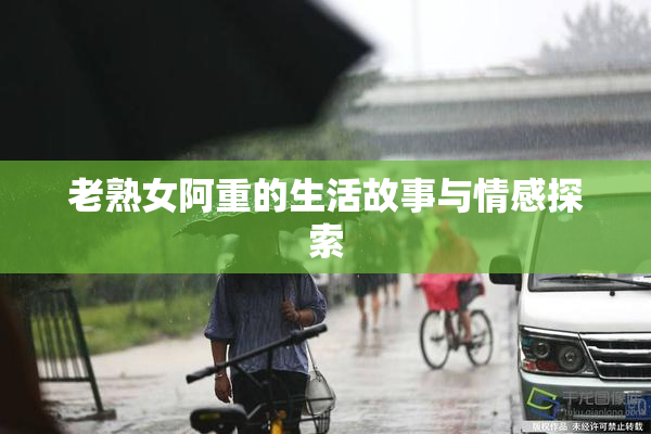 老熟女阿重的生活故事与情感探索