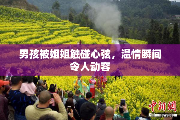 男孩被姐姐触碰心弦，温情瞬间令人动容