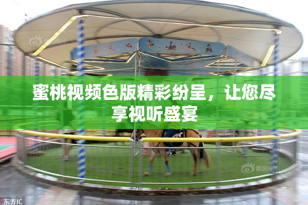 蜜桃视频色版精彩纷呈，让您尽享视听盛宴