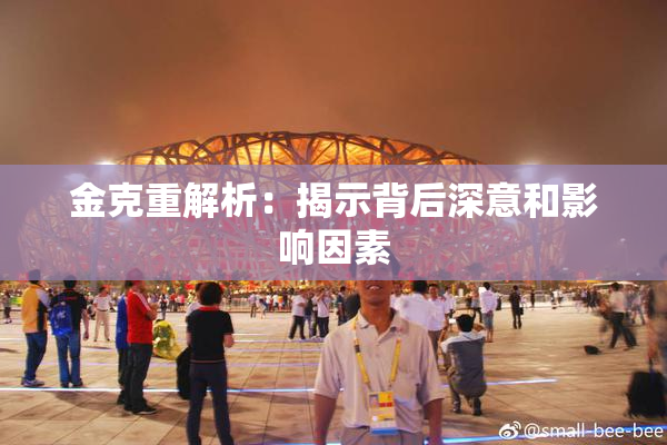 金克重解析：揭示背后深意和影响因素
