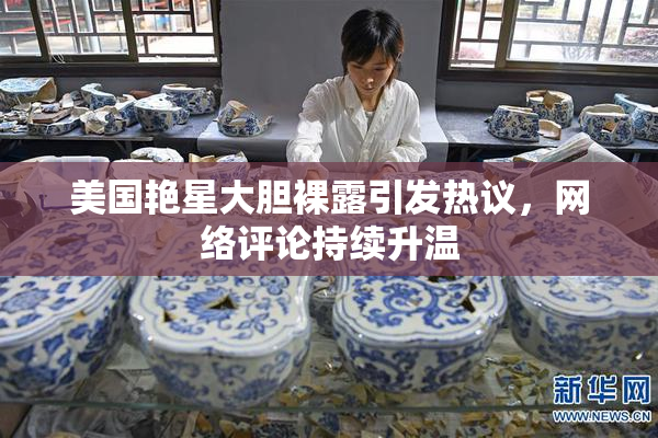 美国艳星大胆裸露引发热议，网络评论持续升温