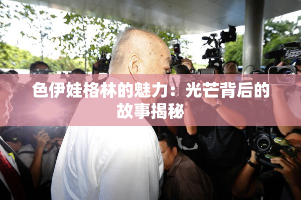 色伊娃格林的魅力：光芒背后的故事揭秘