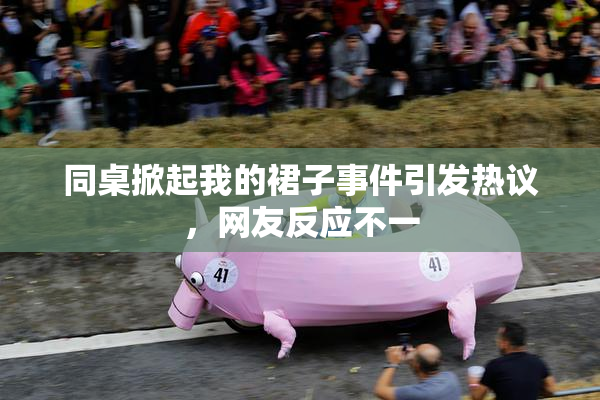 同桌掀起我的裙子事件引发热议，网友反应不一