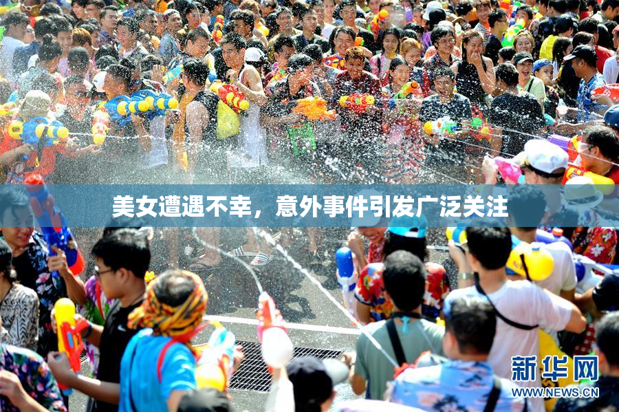 美女遭遇不幸，意外事件引发广泛关注