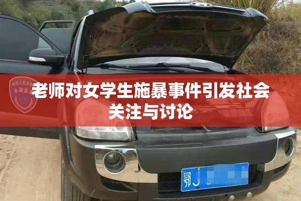 老师对女学生施暴事件引发社会关注与讨论