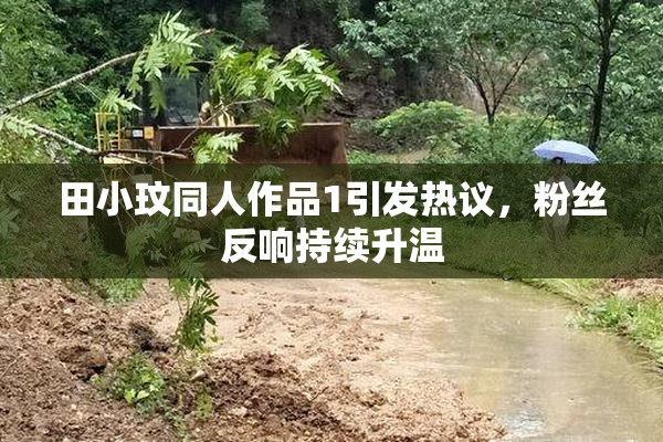 田小玟同人作品1引发热议，粉丝反响持续升温