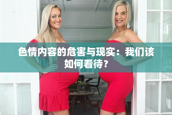 色情内容的危害与现实：我们该如何看待？