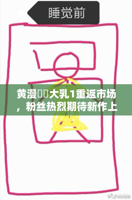 黄漫❌‌大乳1重返市场，粉丝热烈期待新作上线