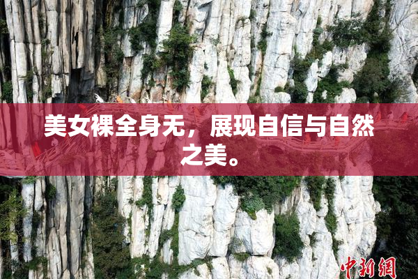 美女裸全身无，展现自信与自然之美。