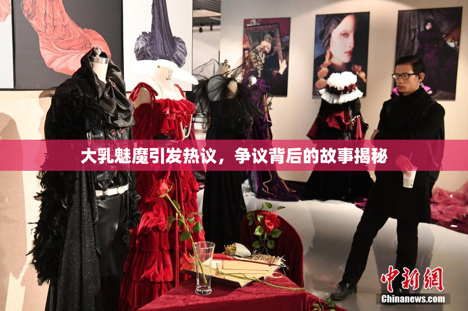 大乳魅魔引发热议，争议背后的故事揭秘