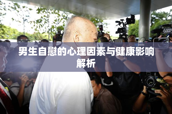 男生自慰的心理因素与健康影响解析