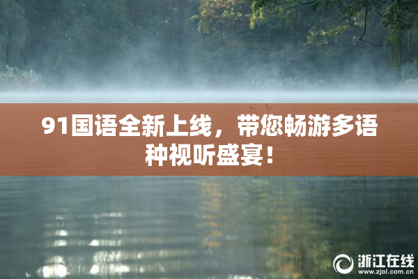 91国语全新上线，带您畅游多语种视听盛宴！