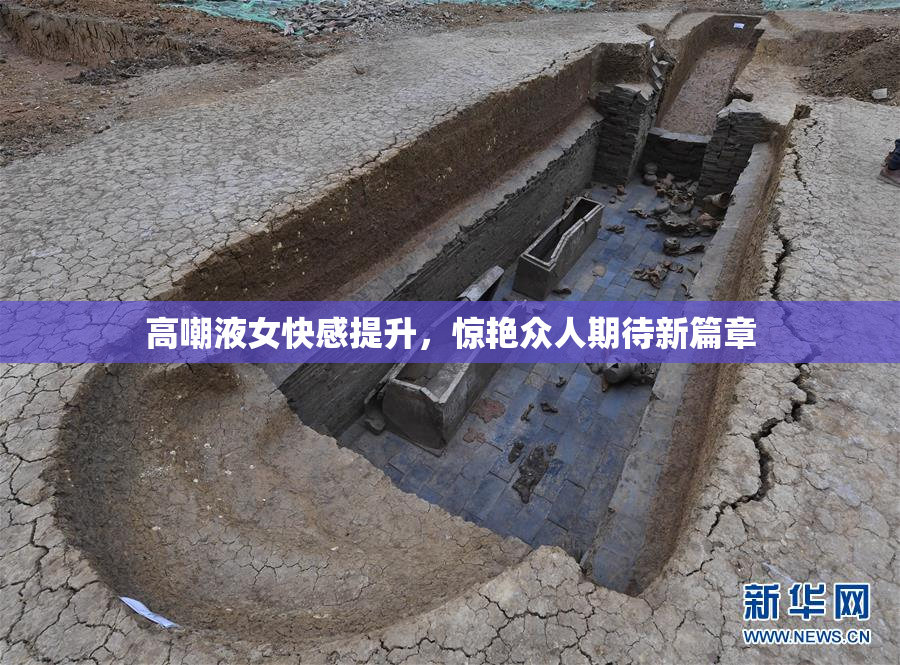 高嘲液女快感提升，惊艳众人期待新篇章