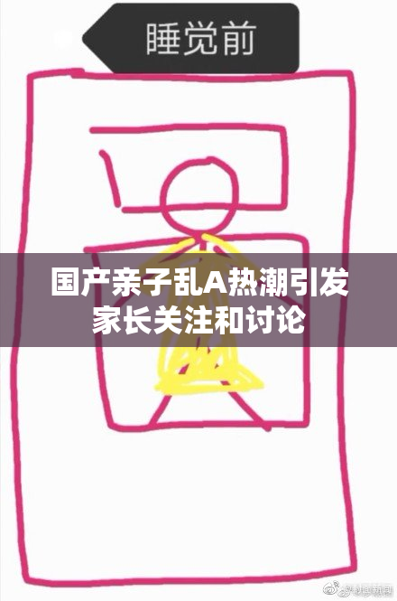国产亲子乱A热潮引发家长关注和讨论