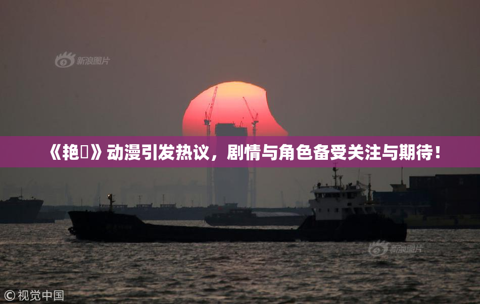 《艳鉧》动漫引发热议，剧情与角色备受关注与期待！