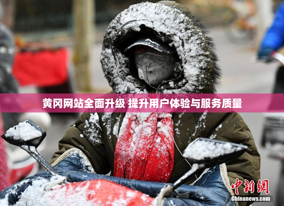 黄冈网站全面升级 提升用户体验与服务质量