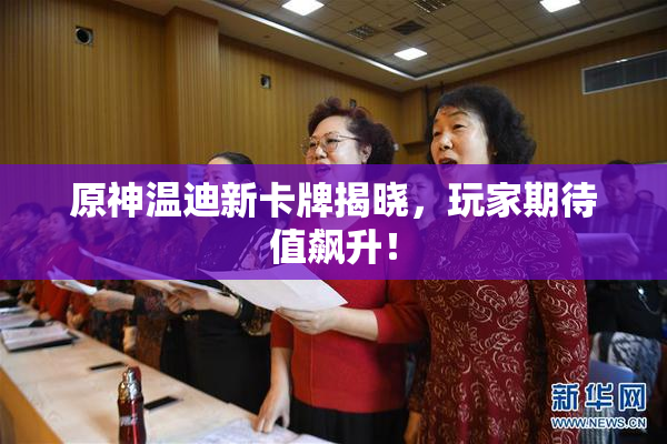 原神温迪新卡牌揭晓，玩家期待值飙升！