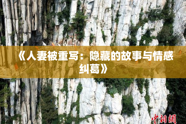 《人妻被重写：隐藏的故事与情感纠葛》
