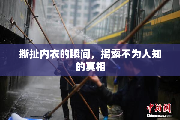 撕扯内衣的瞬间，揭露不为人知的真相