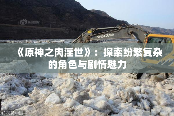 《原神之肉淫世》：探索纷繁复杂的角色与剧情魅力