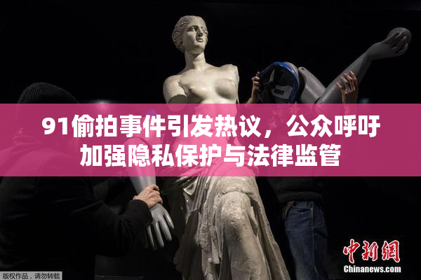 91偷拍事件引发热议，公众呼吁加强隐私保护与法律监管