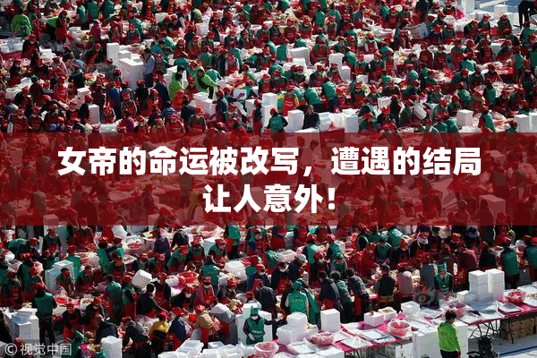 女帝的命运被改写，遭遇的结局让人意外！