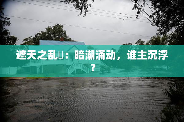 遮天之乱婬：暗潮涌动，谁主沉浮？