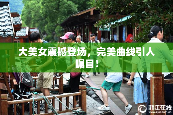 大美女震撼登场，完美曲线引人瞩目！