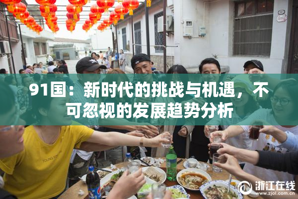 91国：新时代的挑战与机遇，不可忽视的发展趋势分析