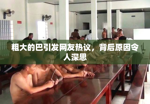 粗大的巴引发网友热议，背后原因令人深思
