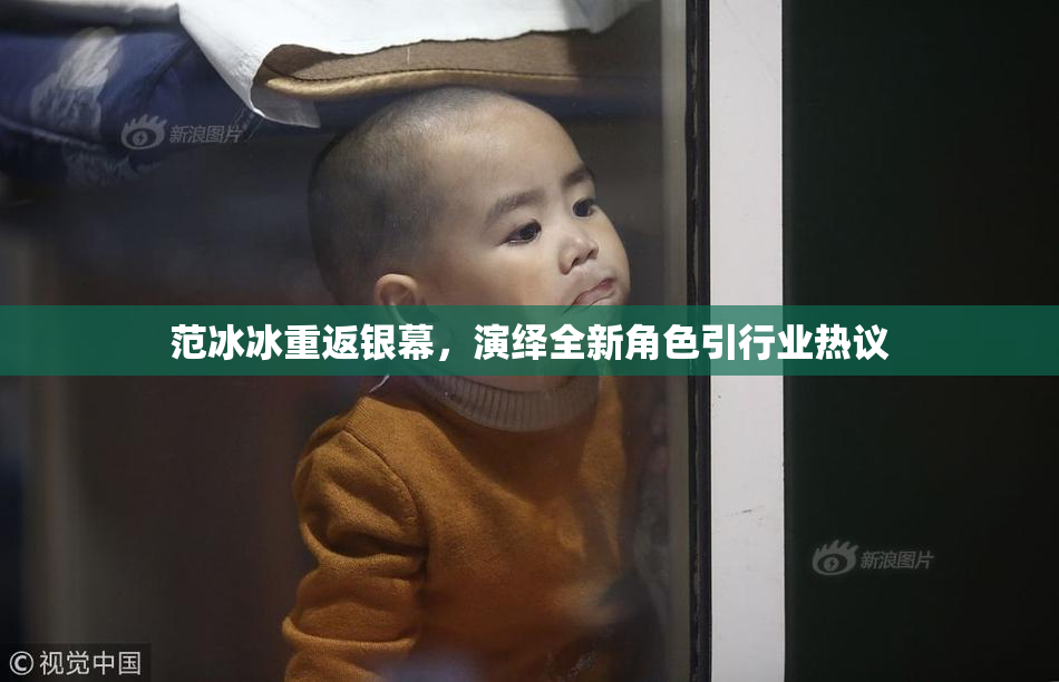 范冰冰重返银幕，演绎全新角色引行业热议