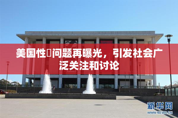 美国性婬问题再曝光，引发社会广泛关注和讨论