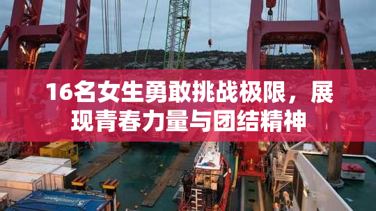 16名女生勇敢挑战极限，展现青春力量与团结精神