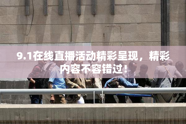 9.1在线直播活动精彩呈现，精彩内容不容错过！