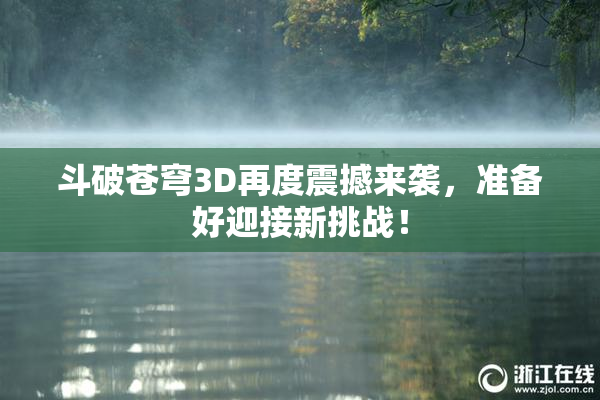斗破苍穹3D再度震撼来袭，准备好迎接新挑战！