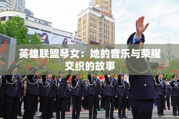 英雄联盟琴女：她的音乐与荣耀交织的故事