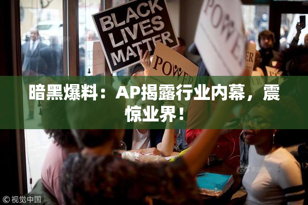 暗黑爆料：AP揭露行业内幕，震惊业界！