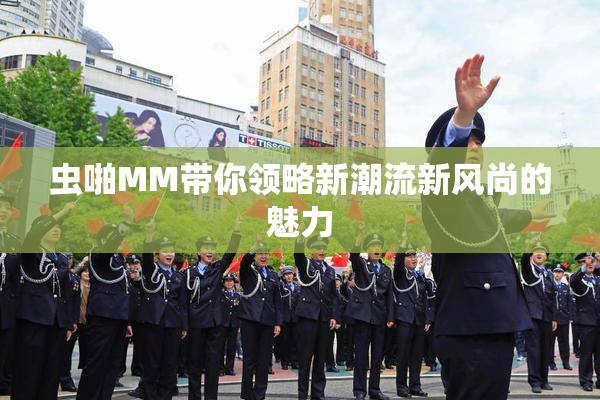 虫啪MM带你领略新潮流新风尚的魅力