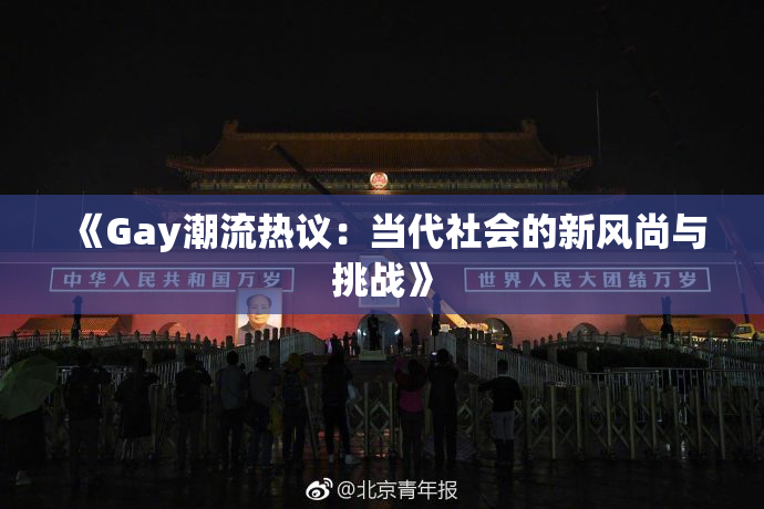 《Gay潮流热议：当代社会的新风尚与挑战》