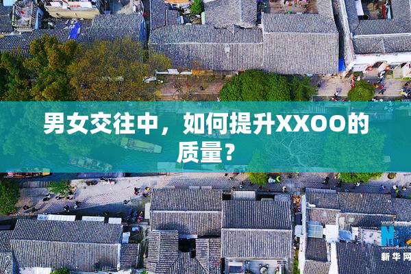 男女交往中，如何提升XXOO的质量？