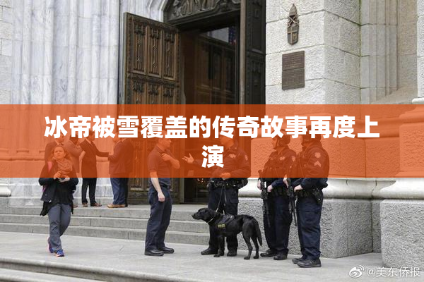 冰帝被雪覆盖的传奇故事再度上演